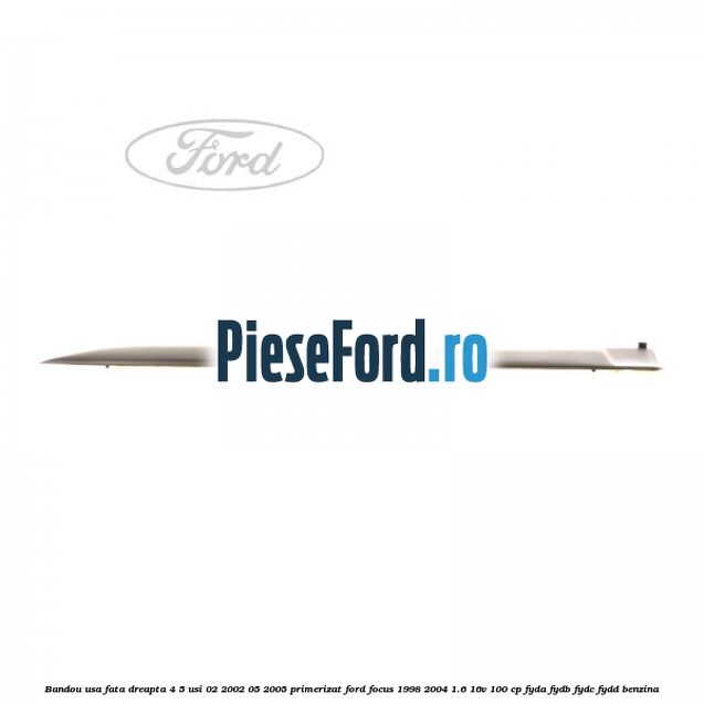 Bandou usa fata dreapta 4/5 usi 02/2002-05/2005 primerizat Ford Focus 1998-2004 1.6 16V 100 cp FYDA, FYDB, FYDC, FYDD benzina