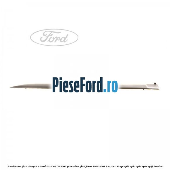 Bandou usa fata dreapta 4/5 usi 02/2002-05/2005 primerizat Ford Focus 1998-2004 1.8 16V 115 cp EYDB, EYDC, EYDD, EYDE, EYDF benzina