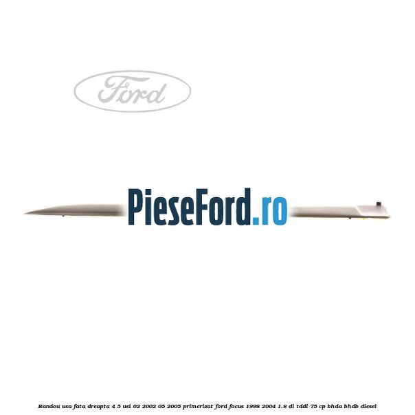 Bandou usa fata dreapta 4/5 usi 02/2002-05/2005 primerizat Ford Focus 1998-2004 1.8 DI/TDDi 75 cp BHDA, BHDB diesel