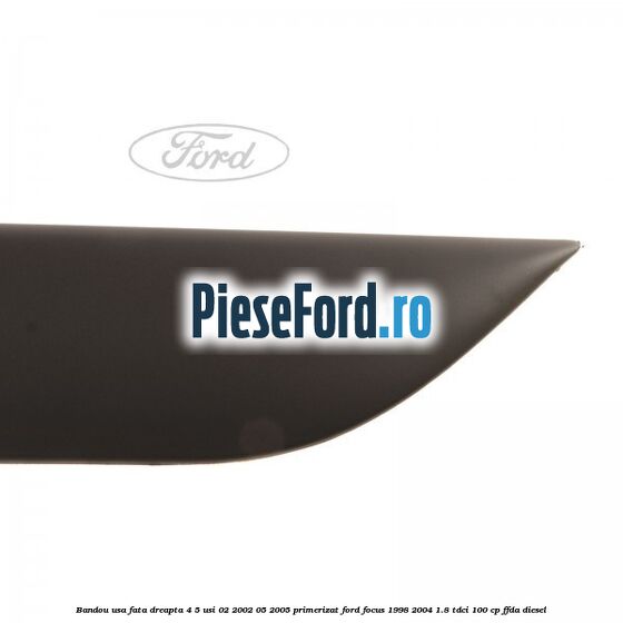 Bandou usa fata dreapta 4/5 usi 02/2002-05/2005 primerizat Ford Focus 1998-2004 1.8 TDCi 100 cp FFDA diesel