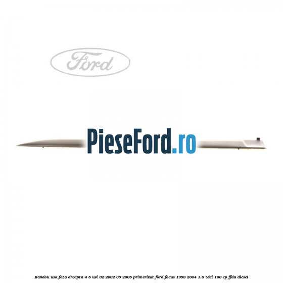 Bandou usa fata dreapta 4/5 usi 02/2002-05/2005 primerizat Ford Focus 1998-2004 1.8 TDCi 100 cp FFDA diesel