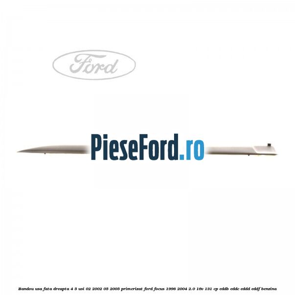 Bandou usa fata dreapta 4/5 usi 02/2002-05/2005 primerizat Ford Focus 1998-2004 2.0 16V 131 cp EDDB, EDDC, EDDD, EDDF benzina