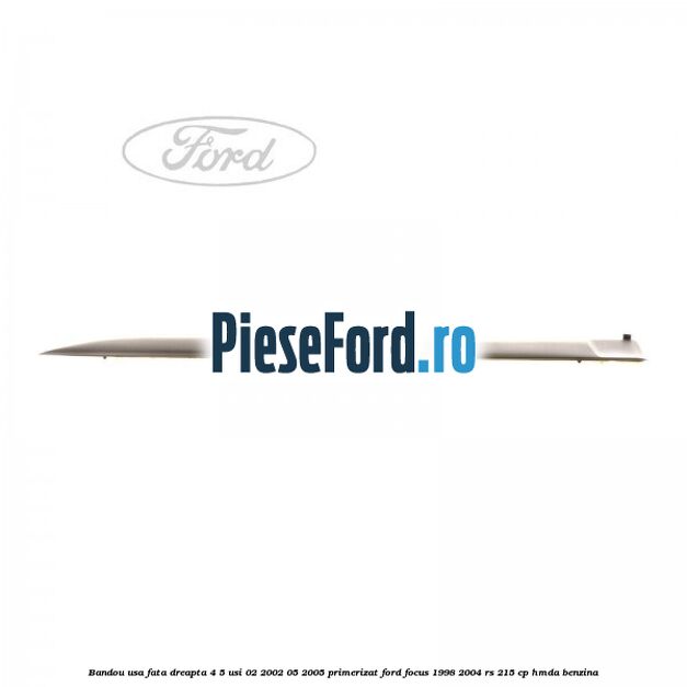 Bandou usa fata dreapta 4/5 usi 02/2002-05/2005 primerizat Ford Focus 1998-2004 RS 215 cp HMDA benzina