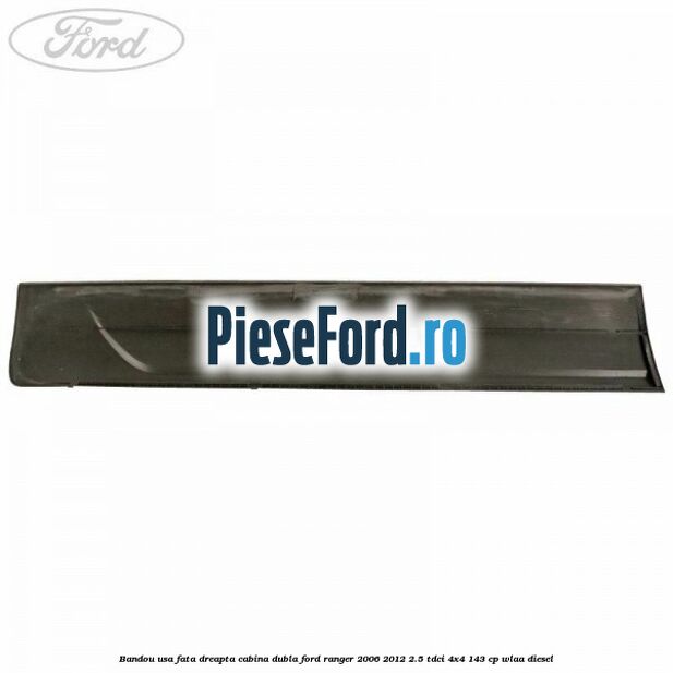Bandou usa fata dreapta cabina dubla Ford Ranger 2006-2012 2.5 TDCi 4x4 143 cp WLAA diesel