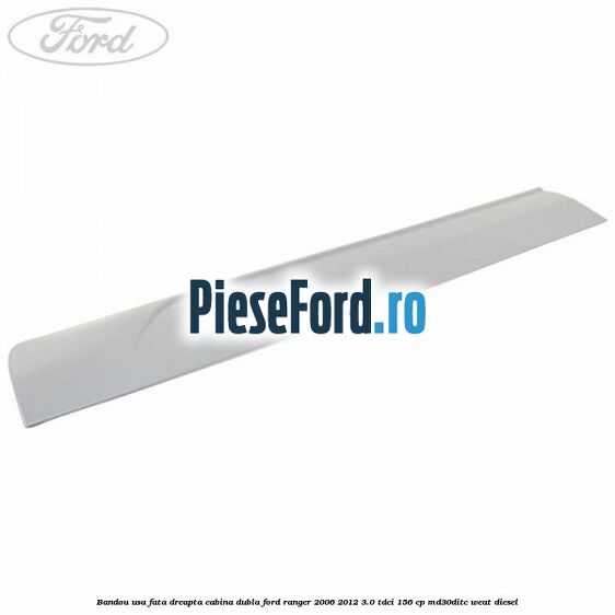 Bandou usa fata dreapta cabina dubla Ford Ranger 2006-2012 3.0 TDCi 156 cp MD30DITC, WEAT diesel