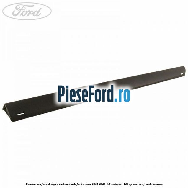 Bandou usa fata dreapta carbon black Ford S-Max 2015-2023 1.5 EcoBoost 160 cp UNCI, UNCJ, UNCK benzina