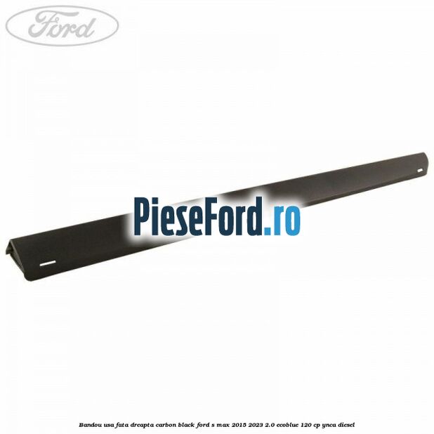 Bandou usa fata dreapta carbon black Ford S-Max 2015-2023 2.0 EcoBlue 120 cp YNCA diesel