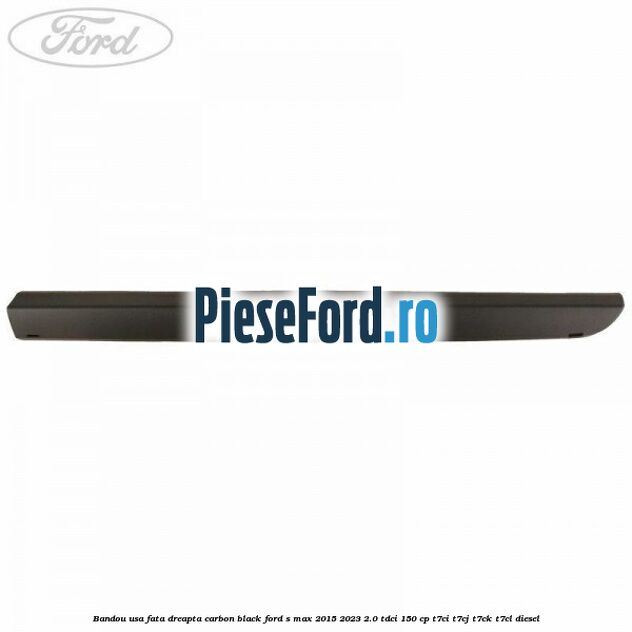 Bandou usa fata dreapta carbon black Ford S-Max 2015-2023 2.0 TDCi 150 cp T7CI, T7CJ, T7CK, T7CL diesel