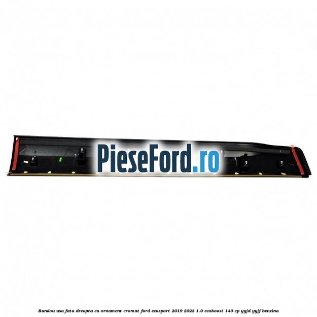 Bandou usa fata dreapta cu ornament cromat Ford EcoSport 2019-2023 1.0 EcoBoost 140 cp YYJD, YYJF benzina