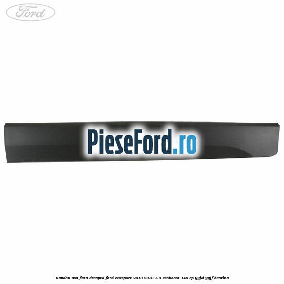 Bandou usa fata dreapta Ford EcoSport 2013-2018 1.0 EcoBoost 140 cp YYJD, YYJF benzina