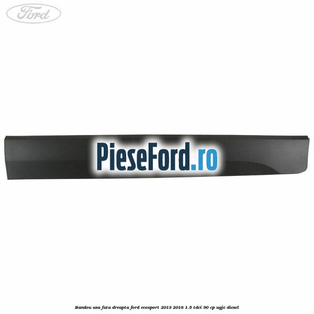 Bandou usa fata dreapta Ford EcoSport 2013-2018 1.5 TDCi 90 cp UGJE diesel