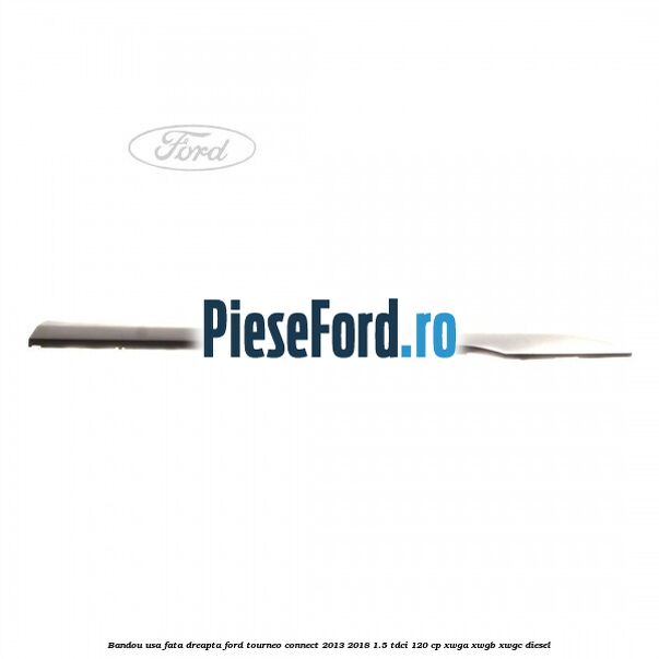 Bandou usa fata dreapta Ford Tourneo Connect 2013-2018 1.5 TDCi 120 cp XWGA, XWGB, XWGC diesel