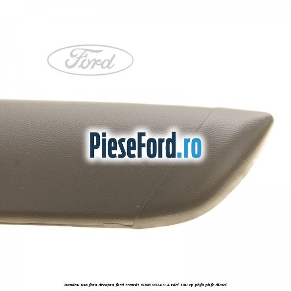 Bandou usa fata dreapta Ford Transit 2006-2014 2.4 TDCi 100 cp Bandou usa fata dreapta Ford Transit 2006-2014 2.4 TDCi 100 cp PHFA, PHFC diesel
