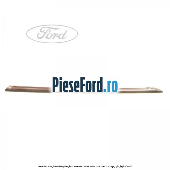 Bandou usa fata dreapta Ford Transit 2006-2014 2.4 TDCi 115 cp JXFA, JXFC diesel
