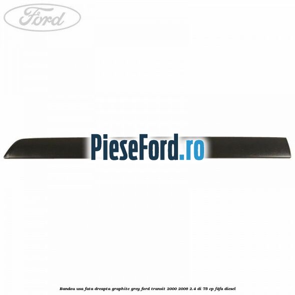 Bandou usa fata dreapta graphite grey Ford Transit 2000-2006 2.4 DI 75 cp F4FA diesel