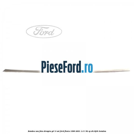 Bandou usa fata dreapta gri 3 usi Ford Fiesta 1996-2001 1.0 i 52 cp ZH10JRB benzina