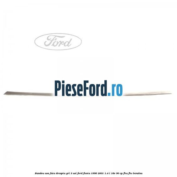 Bandou usa fata dreapta gri 3 usi Ford Fiesta 1996-2001 1.4 i 16V 90 cp FHA, FHE benzina
