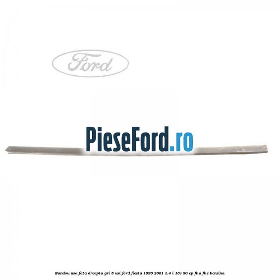 Bandou usa fata dreapta gri 5 usi Ford Fiesta 1996-2001 1.4 i 16V 90 cp FHA, FHE benzina