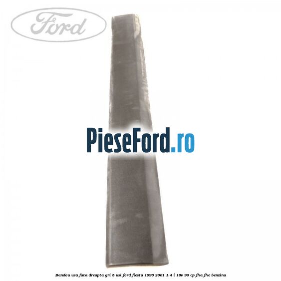 Bandou usa fata dreapta gri 5 usi Ford Fiesta 1996-2001 1.4 i 16V 90 cp FHA, FHE benzina