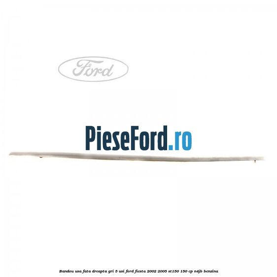 Bandou usa fata dreapta gri 5 usi Ford Fiesta 2002-2005 ST150 150 cp N4JB benzina