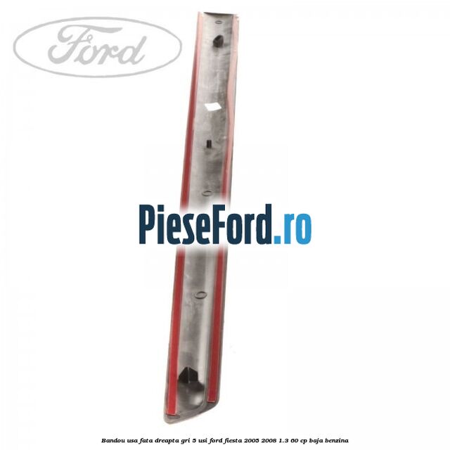 Bandou usa fata dreapta gri 5 usi Ford Fiesta 2005-2008 1.3 60 cp BAJA benzina