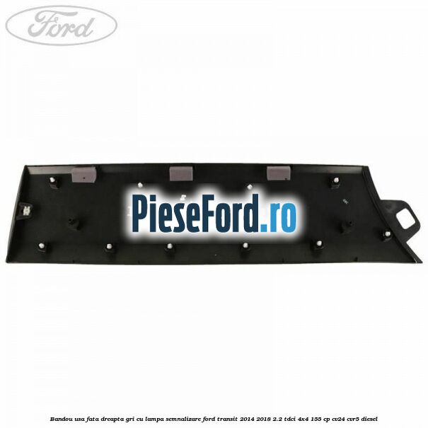 Bandou usa fata dreapta gri cu lampa semnalizare Ford Transit 2014-2018 2.2 TDCi 4x4 155 cp Bandou usa fata dreapta gri cu lampa semnalizare Ford Transit 2014-2018 2.2 TDCi 4x4 155 cp CV24, CVR5 diesel