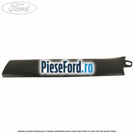 Bandou usa fata dreapta gri cu lampa semnalizare Ford Transit 2014-2018 2.2 TDCi RWD 100 cp Bandou usa fata dreapta gri cu lampa semnalizare Ford Transit 2014-2018 2.2 TDCi RWD 100 cp DRR5 diesel