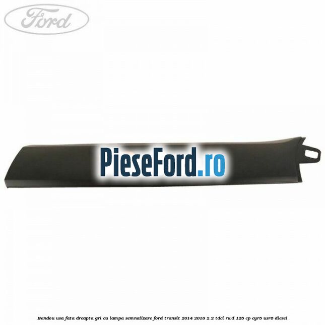 Bandou usa fata dreapta gri cu lampa semnalizare Ford Transit 2014-2018 2.2 TDCi RWD 125 cp CYR5, USR6 diesel