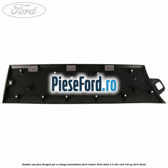 Bandou usa fata dreapta gri cu lampa semnalizare Ford Transit 2014-2018 2.2 TDCi RWD 135 cp Bandou usa fata dreapta gri cu lampa semnalizare Ford Transit 2014-2018 2.2 TDCi RWD 135 cp UHR5 diesel