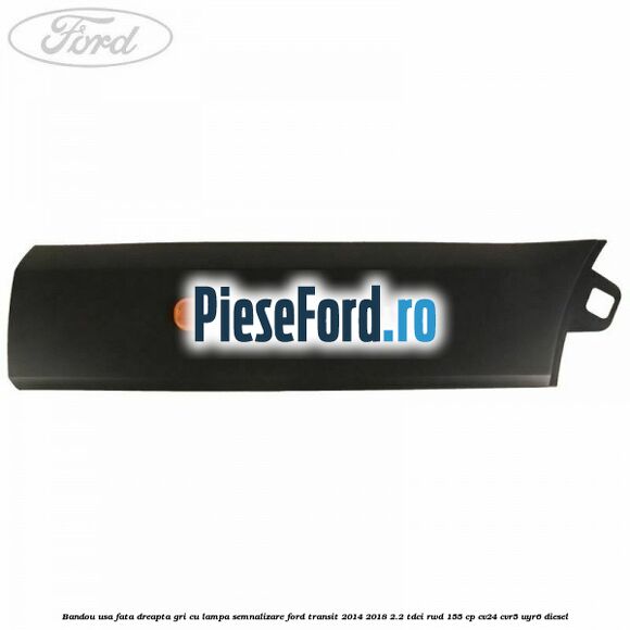 Bandou usa fata dreapta gri cu lampa semnalizare Ford Transit 2014-2018 2.2 TDCi RWD 155 cp CV24, CVR5, UYR6 diesel