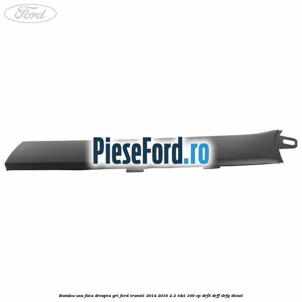 Bandou usa fata dreapta gri Ford Transit 2014-2018 2.2 TDCi 100 cp DRF5, DRFF, DRFG diesel