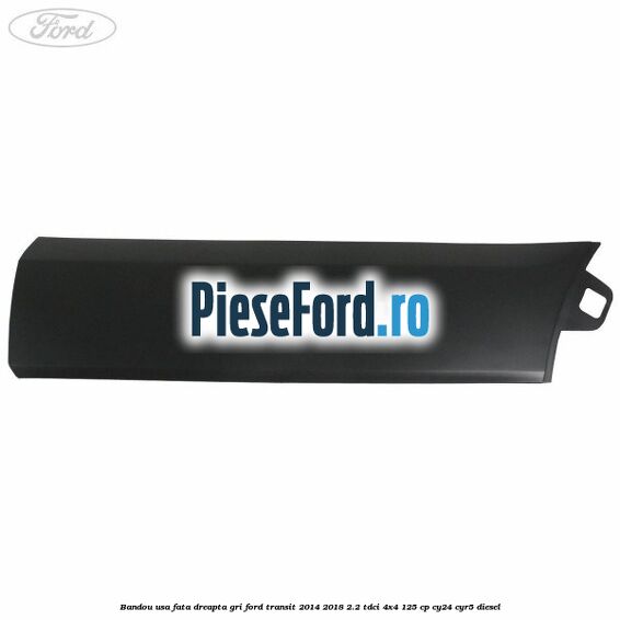 Bandou usa fata dreapta gri Ford Transit 2014-2018 2.2 TDCi 4x4 125 cp CY24, CYR5 diesel