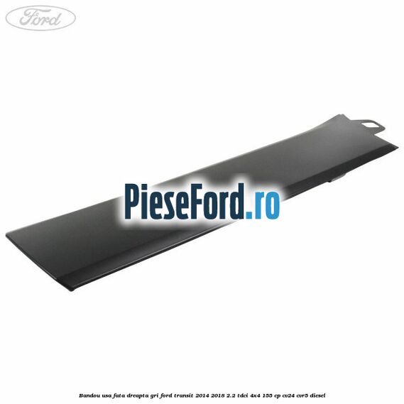 Bandou usa fata dreapta gri Ford Transit 2014-2018 2.2 TDCi 4x4 155 cp CV24, CVR5 diesel