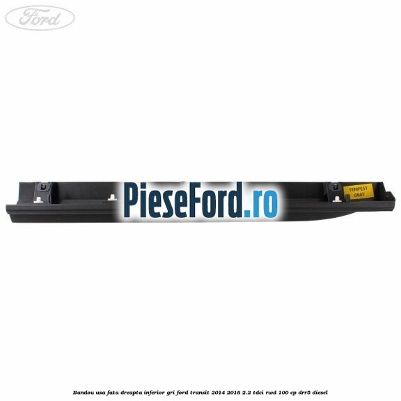 Bandou usa fata dreapta inferior gri Ford Transit 2014-2018 2.2 TDCi RWD 100 cp DRR5 diesel
