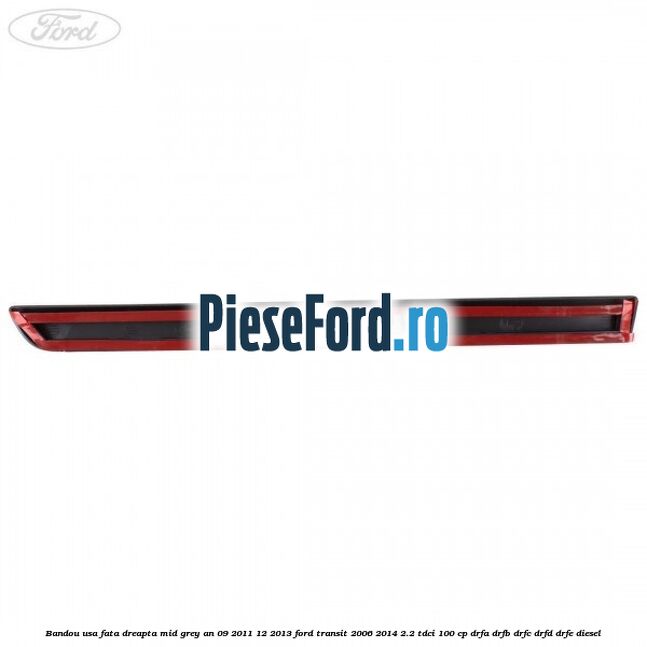 Bandou usa fata dreapta mid grey an 09/2011-12/2013 Ford Transit 2006-2014 2.2 TDCi 100 cp Bandou usa fata dreapta mid grey an 09/2011-12/2013 Ford Transit 2006-2014 2.2 TDCi 100 cp DRFA, DRFB, DRFC, DRFD, DRFE diesel