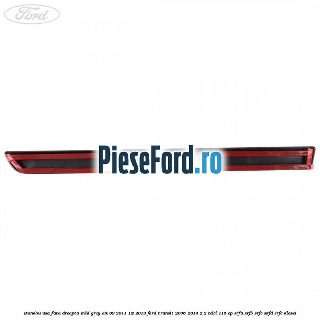 Bandou usa fata dreapta mid grey an 09/2011-12/2013 Ford Transit 2006-2014 2.2 TDCi 115 cp SRFA, SRFB, SRFC, SRFD, SRFE diesel