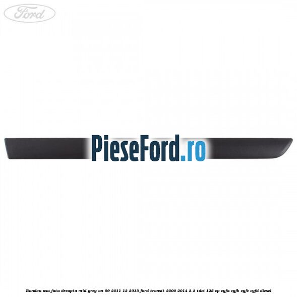 Bandou usa fata dreapta mid grey an 09/2011-12/2013 Ford Transit 2006-2014 2.2 TDCi 125 cp CYFA, CYFB, CYFC, CYFD diesel