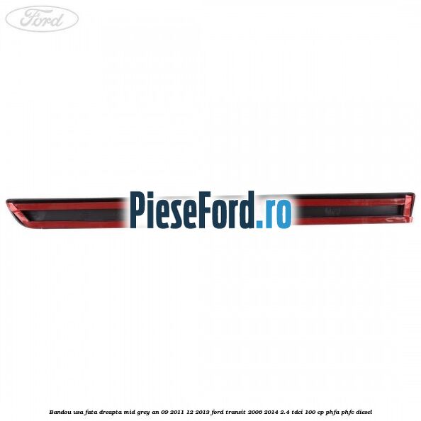 Bandou usa fata dreapta mid grey an 09/2011-12/2013 Ford Transit 2006-2014 2.4 TDCi 100 cp PHFA, PHFC diesel