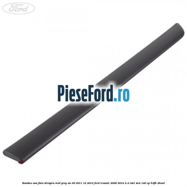 Bandou usa fata dreapta mid grey an 09/2011-12/2013 Ford Transit 2006-2014 2.4 TDCi 4x4 140 cp H9FB diesel