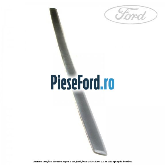 Bandou usa fata dreapta negru 3 usi Ford Focus 2004-2007 2.5 ST 225 cp HYDA benzina