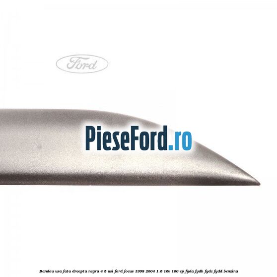 Bandou usa fata dreapta negru 4/5 usi Ford Focus 1998-2004 1.6 16V 100 cp FYDA, FYDB, FYDC, FYDD benzina