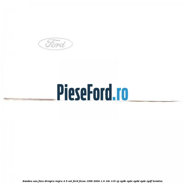 Bandou usa fata dreapta negru 4/5 usi Ford Focus 1998-2004 1.8 16V 115 cp EYDB, EYDC, EYDD, EYDE, EYDF benzina