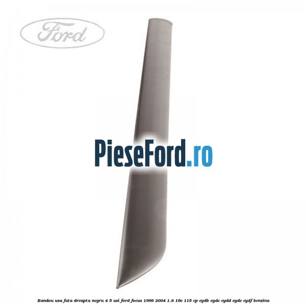 Bandou usa fata dreapta negru 4/5 usi Ford Focus 1998-2004 1.8 16V 115 cp EYDB, EYDC, EYDD, EYDE, EYDF benzina