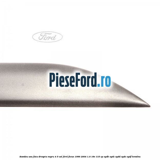 Bandou usa fata dreapta negru 4/5 usi Ford Focus 1998-2004 1.8 16V 115 cp EYDB, EYDC, EYDD, EYDE, EYDF benzina