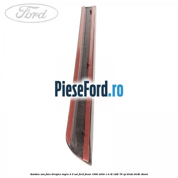 Bandou usa fata dreapta negru 4/5 usi Ford Focus 1998-2004 1.8 DI/TDDi 75 cp Bandou usa fata dreapta negru 4/5 usi Ford Focus 1998-2004 1.8 DI/TDDi 75 cp BHDA, BHDB diesel