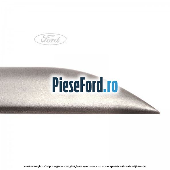 Bandou usa fata dreapta negru 4/5 usi Ford Focus 1998-2004 2.0 16V 131 cp Bandou usa fata dreapta negru 4/5 usi Ford Focus 1998-2004 2.0 16V 131 cp EDDB, EDDC, EDDD, EDDF benzina