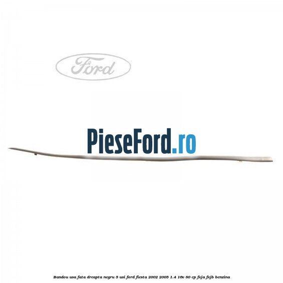 Bandou usa fata dreapta negru 5 usi Ford Fiesta 2002-2005 1.4 16V 80 cp FXJA, FXJB benzina