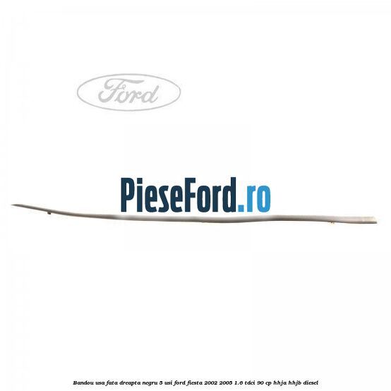 Bandou usa fata dreapta negru 5 usi Ford Fiesta 2002-2005 1.6 TDCi 90 cp HHJA, HHJB diesel