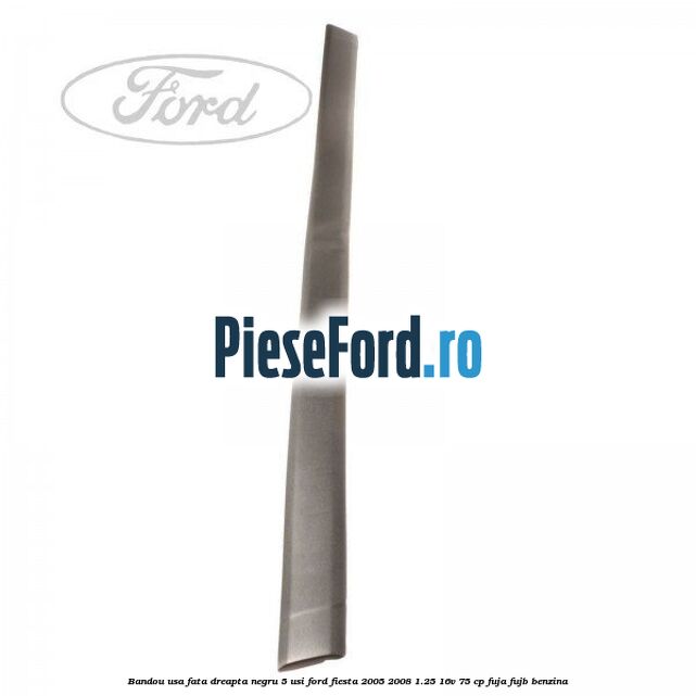 Bandou usa fata dreapta negru 5 usi Ford Fiesta 2005-2008 1.25 16V 75 cp FUJA, FUJB benzina