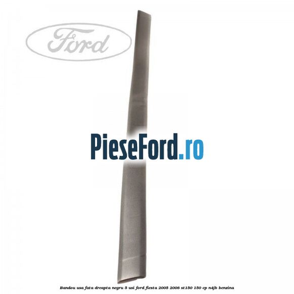 Bandou usa fata dreapta negru 5 usi Ford Fiesta 2005-2008 ST150 150 cp N4JB benzina